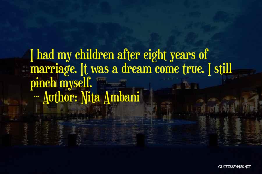 Nita Ambani Quotes: I Had My Children After Eight Years Of Marriage. It Was A Dream Come True. I Still Pinch Myself.