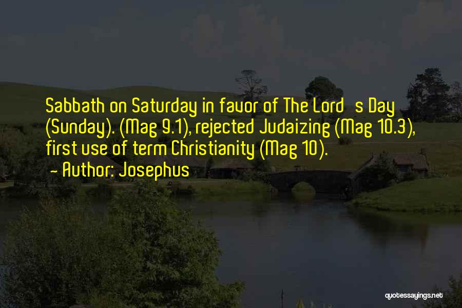 Josephus Quotes: Sabbath On Saturday In Favor Of The Lord's Day (sunday). (mag 9.1), Rejected Judaizing (mag 10.3), First Use Of Term