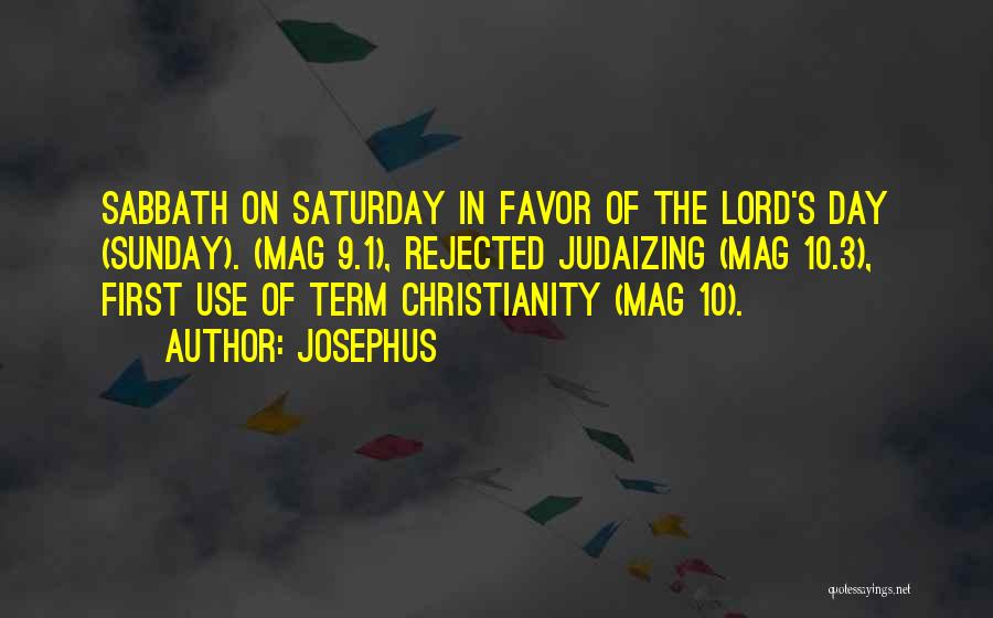 Josephus Quotes: Sabbath On Saturday In Favor Of The Lord's Day (sunday). (mag 9.1), Rejected Judaizing (mag 10.3), First Use Of Term