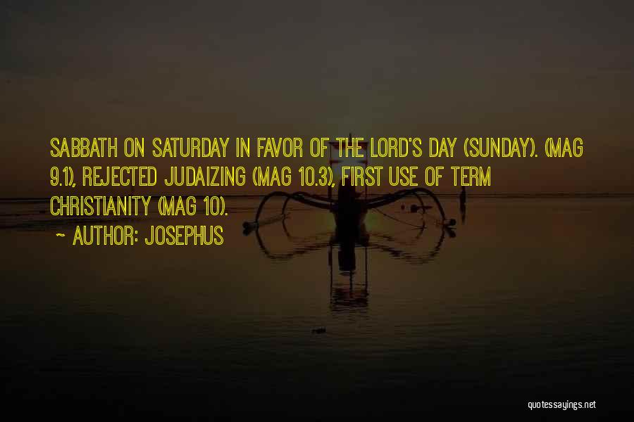 Josephus Quotes: Sabbath On Saturday In Favor Of The Lord's Day (sunday). (mag 9.1), Rejected Judaizing (mag 10.3), First Use Of Term