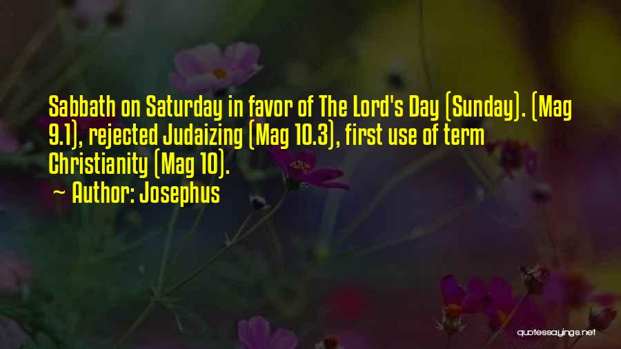 Josephus Quotes: Sabbath On Saturday In Favor Of The Lord's Day (sunday). (mag 9.1), Rejected Judaizing (mag 10.3), First Use Of Term