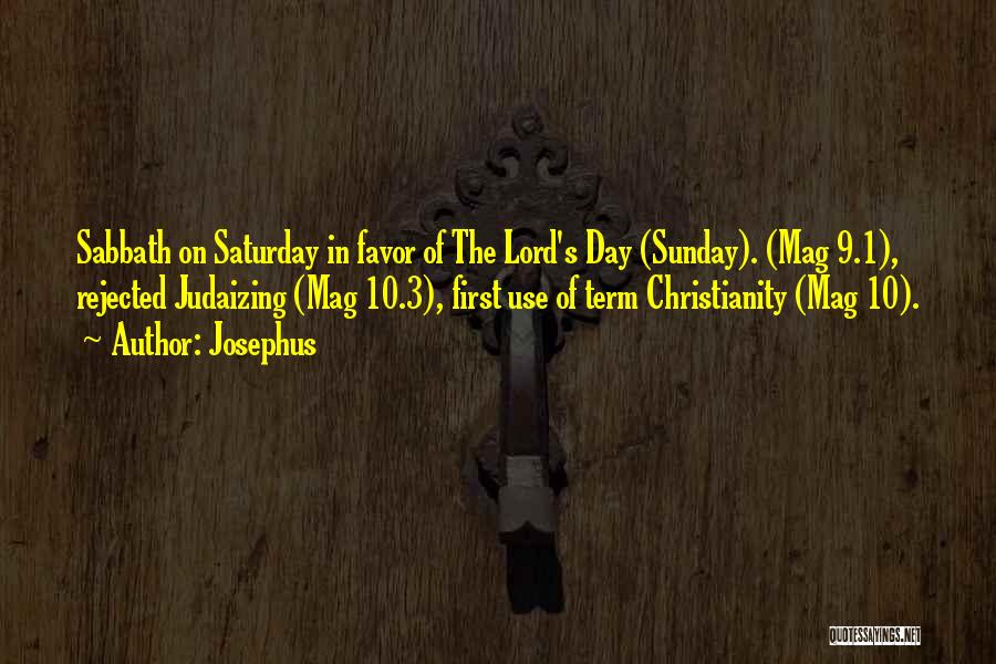 Josephus Quotes: Sabbath On Saturday In Favor Of The Lord's Day (sunday). (mag 9.1), Rejected Judaizing (mag 10.3), First Use Of Term