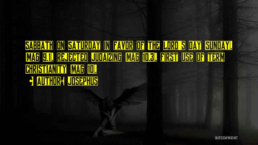 Josephus Quotes: Sabbath On Saturday In Favor Of The Lord's Day (sunday). (mag 9.1), Rejected Judaizing (mag 10.3), First Use Of Term