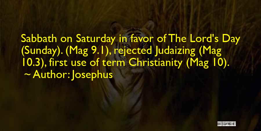 Josephus Quotes: Sabbath On Saturday In Favor Of The Lord's Day (sunday). (mag 9.1), Rejected Judaizing (mag 10.3), First Use Of Term