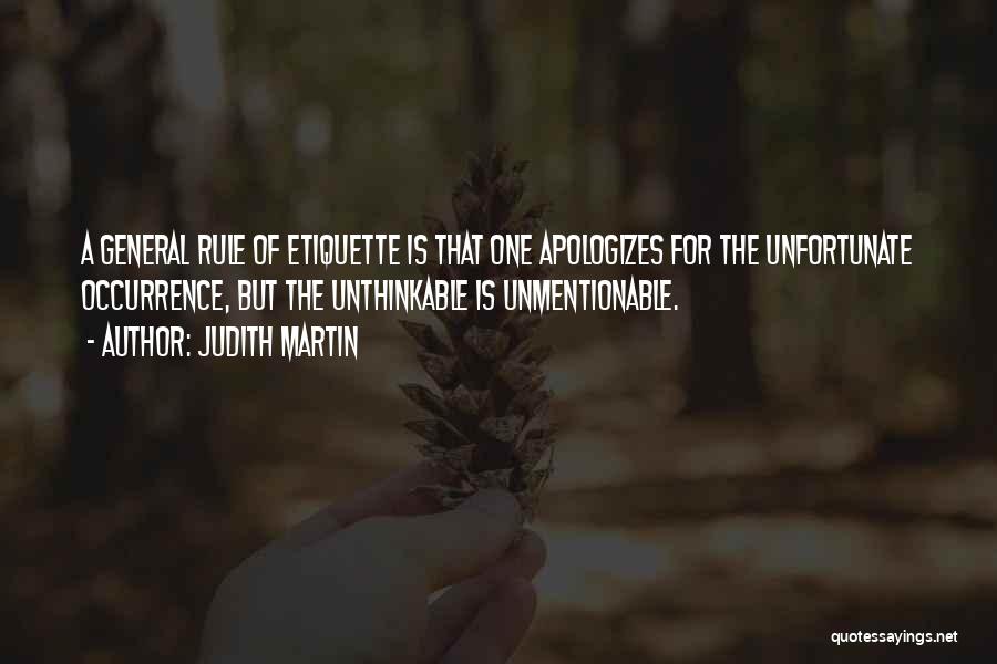 Judith Martin Quotes: A General Rule Of Etiquette Is That One Apologizes For The Unfortunate Occurrence, But The Unthinkable Is Unmentionable.