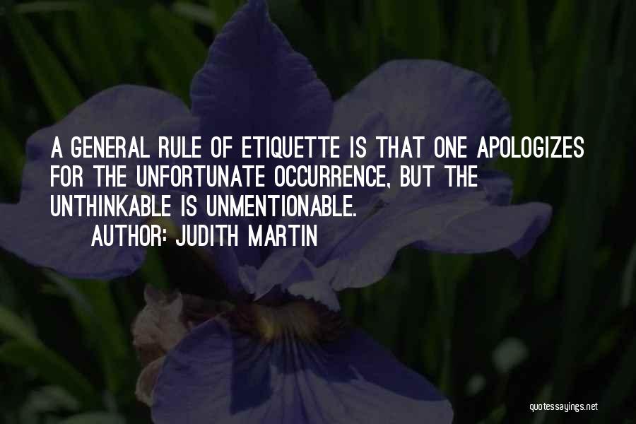 Judith Martin Quotes: A General Rule Of Etiquette Is That One Apologizes For The Unfortunate Occurrence, But The Unthinkable Is Unmentionable.
