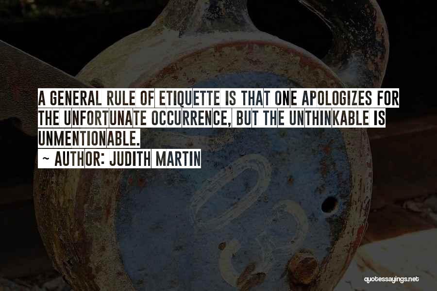 Judith Martin Quotes: A General Rule Of Etiquette Is That One Apologizes For The Unfortunate Occurrence, But The Unthinkable Is Unmentionable.