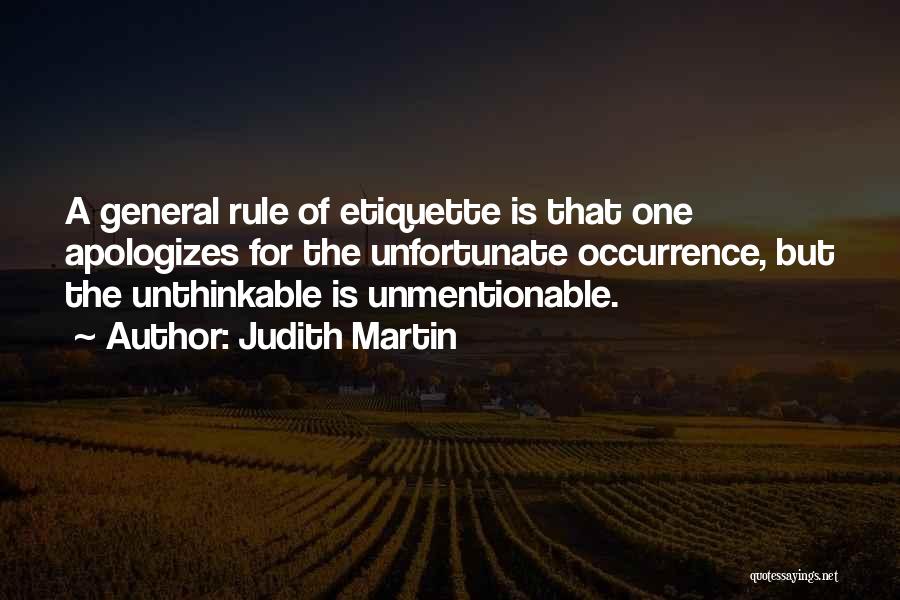 Judith Martin Quotes: A General Rule Of Etiquette Is That One Apologizes For The Unfortunate Occurrence, But The Unthinkable Is Unmentionable.
