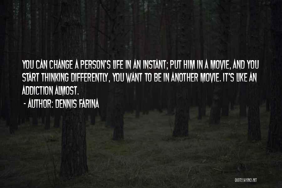 Dennis Farina Quotes: You Can Change A Person's Life In An Instant; Put Him In A Movie, And You Start Thinking Differently, You