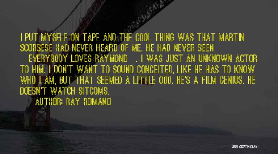 Ray Romano Quotes: I Put Myself On Tape And The Cool Thing Was That Martin Scorsese Had Never Heard Of Me. He Had