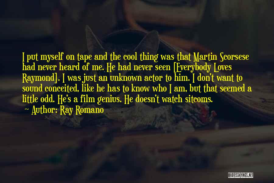 Ray Romano Quotes: I Put Myself On Tape And The Cool Thing Was That Martin Scorsese Had Never Heard Of Me. He Had