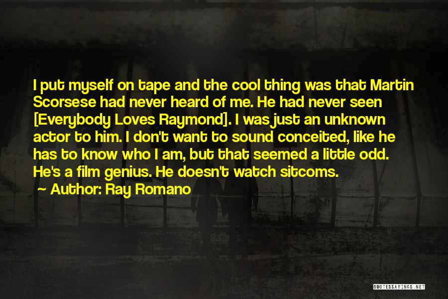 Ray Romano Quotes: I Put Myself On Tape And The Cool Thing Was That Martin Scorsese Had Never Heard Of Me. He Had