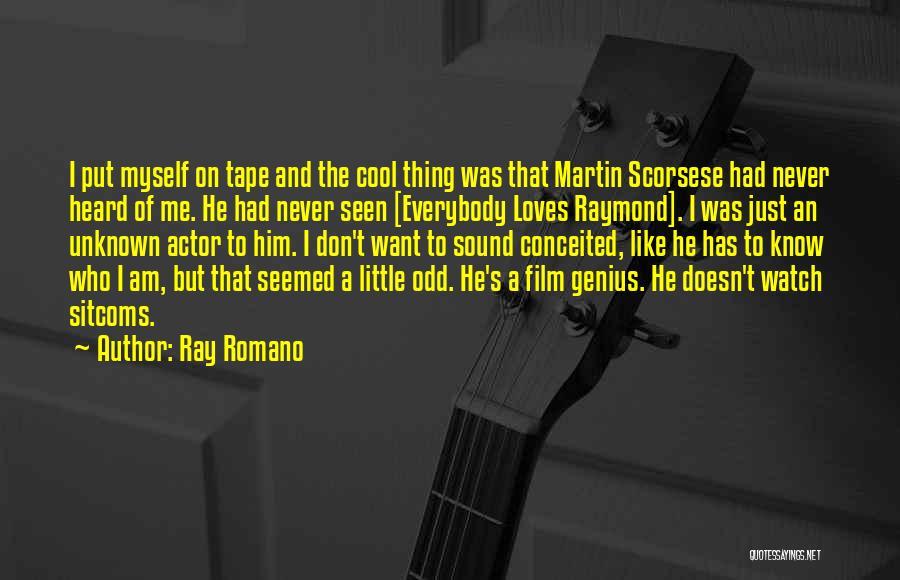 Ray Romano Quotes: I Put Myself On Tape And The Cool Thing Was That Martin Scorsese Had Never Heard Of Me. He Had