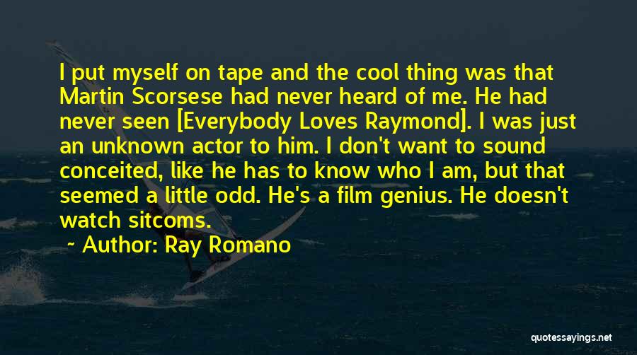 Ray Romano Quotes: I Put Myself On Tape And The Cool Thing Was That Martin Scorsese Had Never Heard Of Me. He Had