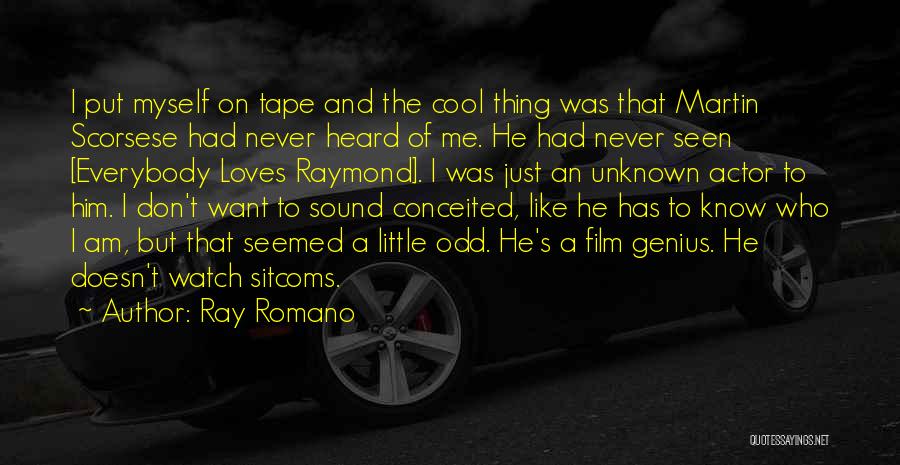 Ray Romano Quotes: I Put Myself On Tape And The Cool Thing Was That Martin Scorsese Had Never Heard Of Me. He Had