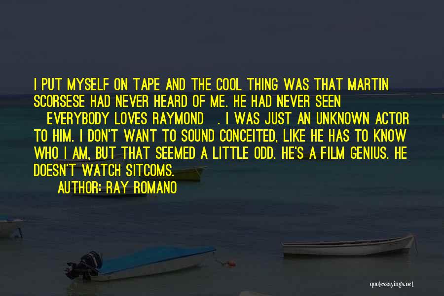 Ray Romano Quotes: I Put Myself On Tape And The Cool Thing Was That Martin Scorsese Had Never Heard Of Me. He Had