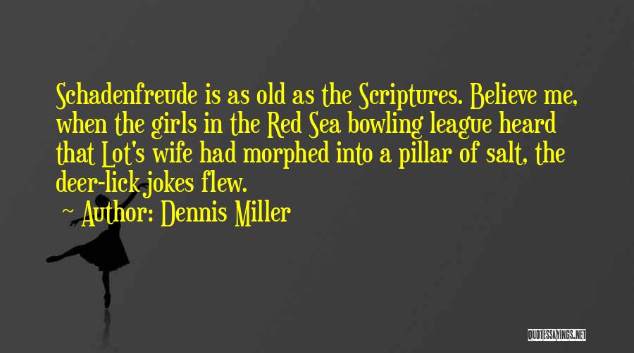 Dennis Miller Quotes: Schadenfreude Is As Old As The Scriptures. Believe Me, When The Girls In The Red Sea Bowling League Heard That