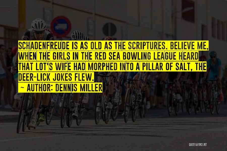 Dennis Miller Quotes: Schadenfreude Is As Old As The Scriptures. Believe Me, When The Girls In The Red Sea Bowling League Heard That