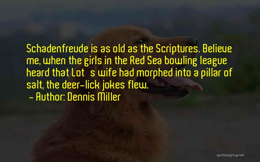 Dennis Miller Quotes: Schadenfreude Is As Old As The Scriptures. Believe Me, When The Girls In The Red Sea Bowling League Heard That