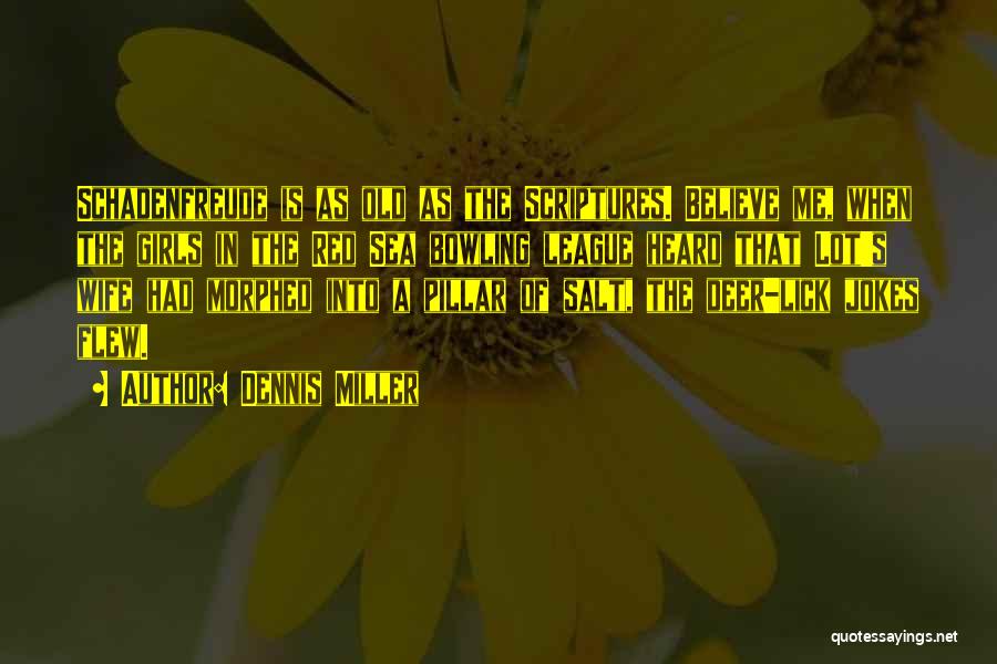 Dennis Miller Quotes: Schadenfreude Is As Old As The Scriptures. Believe Me, When The Girls In The Red Sea Bowling League Heard That