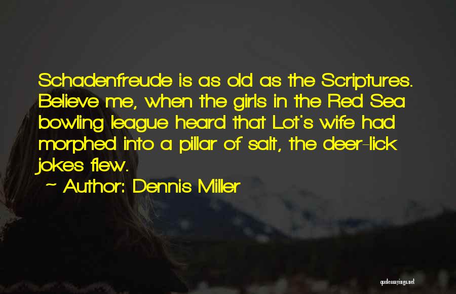 Dennis Miller Quotes: Schadenfreude Is As Old As The Scriptures. Believe Me, When The Girls In The Red Sea Bowling League Heard That