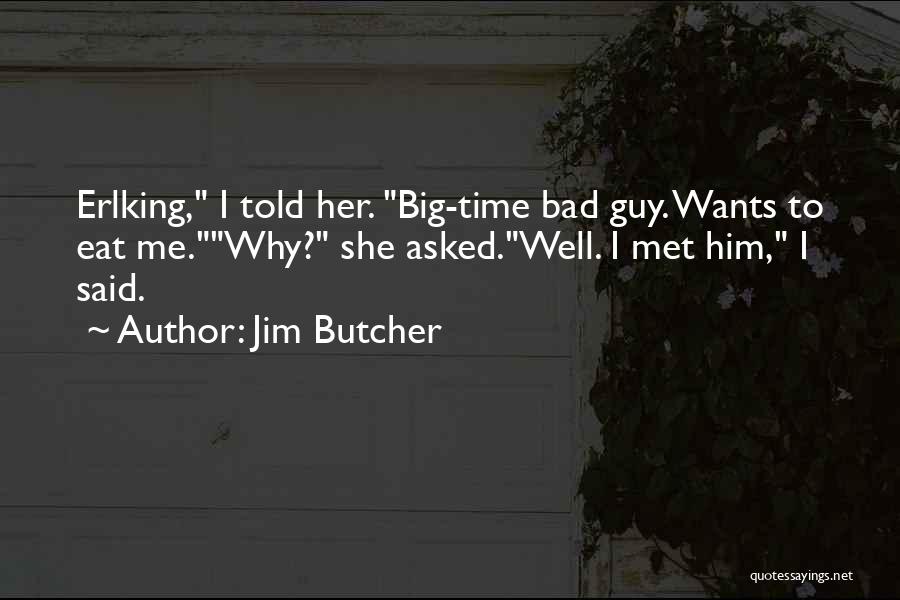 Jim Butcher Quotes: Erlking, I Told Her. Big-time Bad Guy. Wants To Eat Me.why? She Asked.well. I Met Him, I Said.