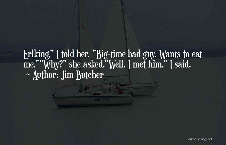 Jim Butcher Quotes: Erlking, I Told Her. Big-time Bad Guy. Wants To Eat Me.why? She Asked.well. I Met Him, I Said.