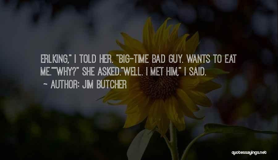 Jim Butcher Quotes: Erlking, I Told Her. Big-time Bad Guy. Wants To Eat Me.why? She Asked.well. I Met Him, I Said.