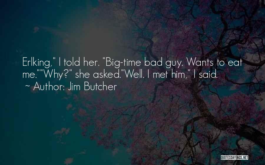 Jim Butcher Quotes: Erlking, I Told Her. Big-time Bad Guy. Wants To Eat Me.why? She Asked.well. I Met Him, I Said.