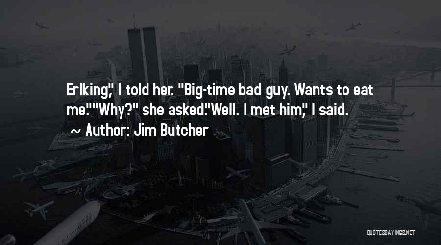 Jim Butcher Quotes: Erlking, I Told Her. Big-time Bad Guy. Wants To Eat Me.why? She Asked.well. I Met Him, I Said.