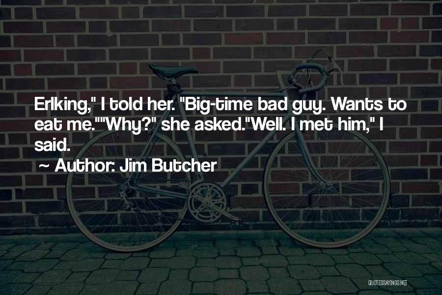 Jim Butcher Quotes: Erlking, I Told Her. Big-time Bad Guy. Wants To Eat Me.why? She Asked.well. I Met Him, I Said.