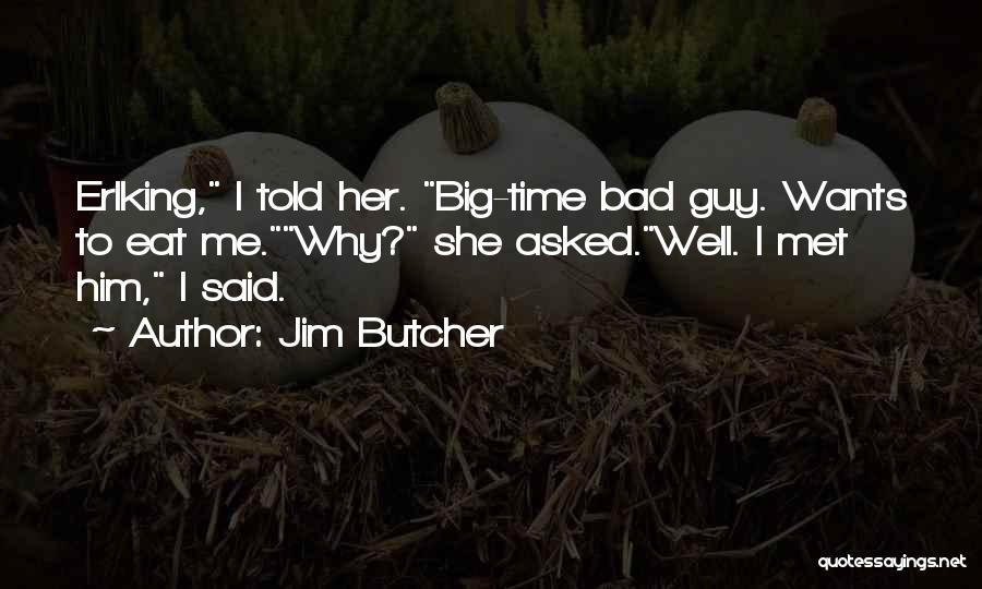 Jim Butcher Quotes: Erlking, I Told Her. Big-time Bad Guy. Wants To Eat Me.why? She Asked.well. I Met Him, I Said.