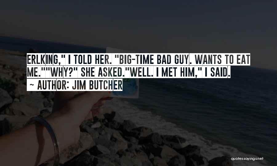 Jim Butcher Quotes: Erlking, I Told Her. Big-time Bad Guy. Wants To Eat Me.why? She Asked.well. I Met Him, I Said.