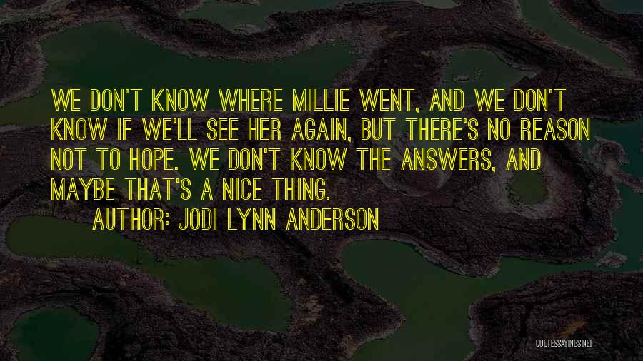 Jodi Lynn Anderson Quotes: We Don't Know Where Millie Went, And We Don't Know If We'll See Her Again, But There's No Reason Not