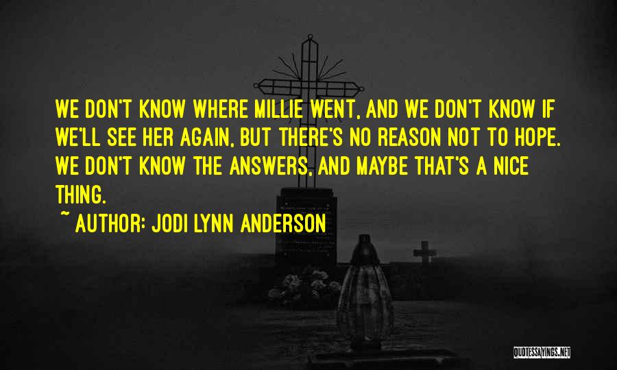 Jodi Lynn Anderson Quotes: We Don't Know Where Millie Went, And We Don't Know If We'll See Her Again, But There's No Reason Not