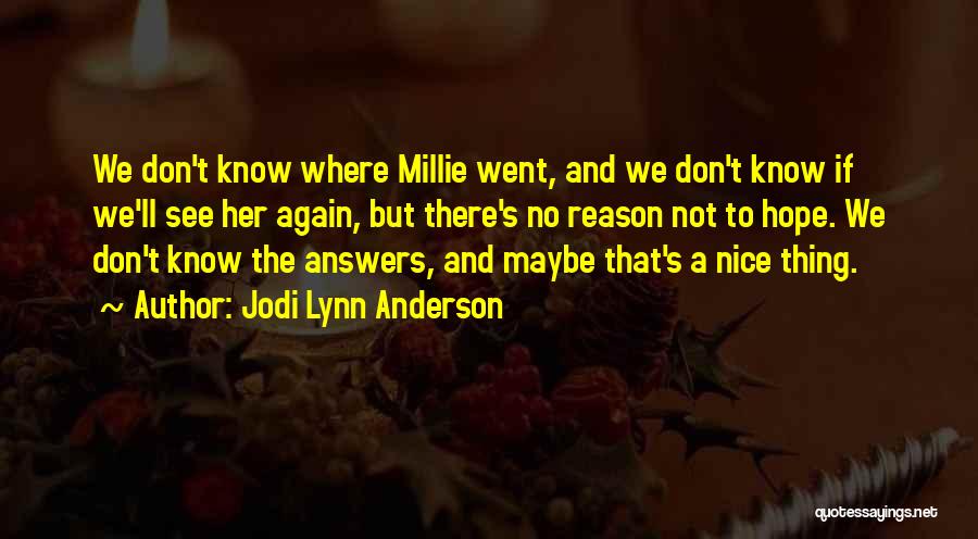 Jodi Lynn Anderson Quotes: We Don't Know Where Millie Went, And We Don't Know If We'll See Her Again, But There's No Reason Not