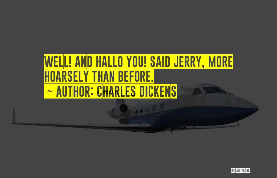 Charles Dickens Quotes: Well! And Hallo You! Said Jerry, More Hoarsely Than Before.