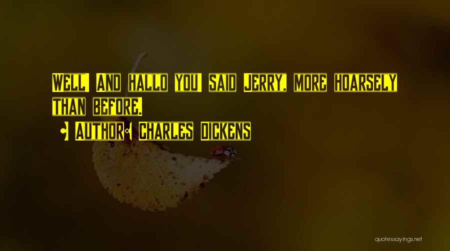 Charles Dickens Quotes: Well! And Hallo You! Said Jerry, More Hoarsely Than Before.