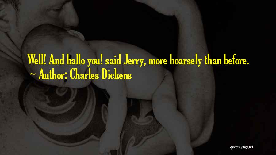 Charles Dickens Quotes: Well! And Hallo You! Said Jerry, More Hoarsely Than Before.