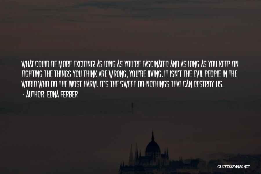 Edna Ferber Quotes: What Could Be More Exciting! As Long As You're Fascinated And As Long As You Keep On Fighting The Things