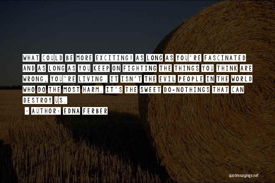 Edna Ferber Quotes: What Could Be More Exciting! As Long As You're Fascinated And As Long As You Keep On Fighting The Things