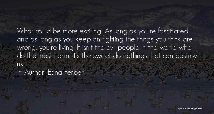 Edna Ferber Quotes: What Could Be More Exciting! As Long As You're Fascinated And As Long As You Keep On Fighting The Things