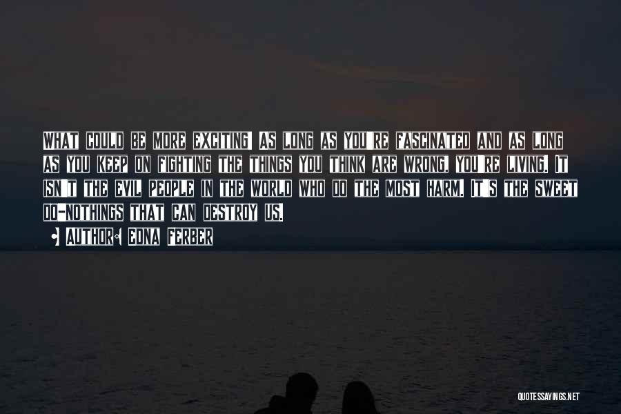 Edna Ferber Quotes: What Could Be More Exciting! As Long As You're Fascinated And As Long As You Keep On Fighting The Things