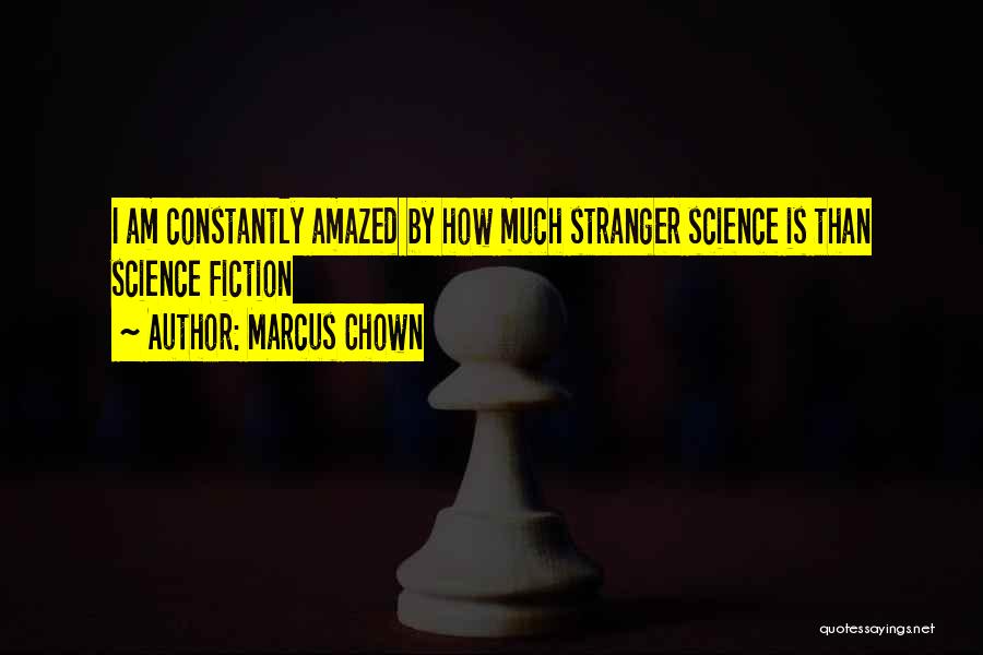 Marcus Chown Quotes: I Am Constantly Amazed By How Much Stranger Science Is Than Science Fiction