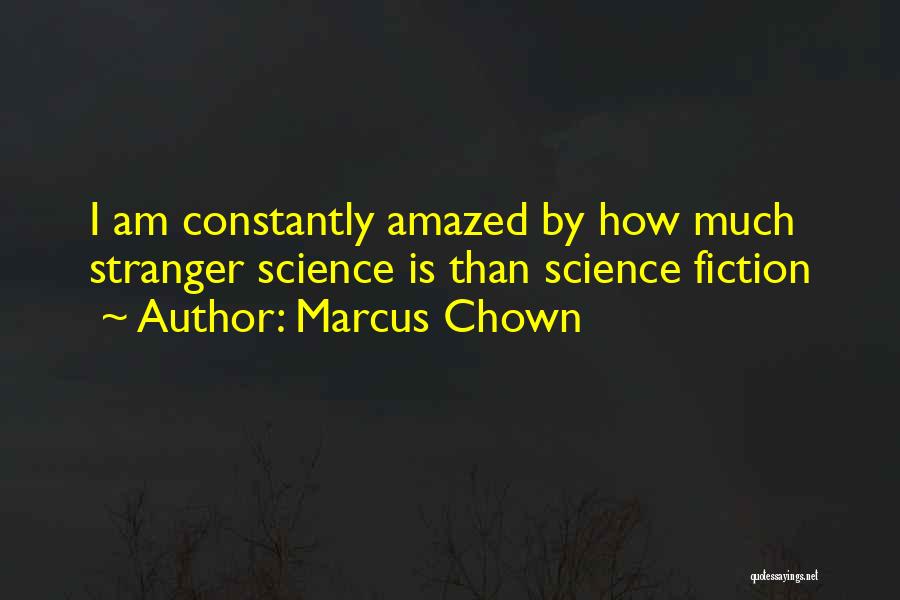 Marcus Chown Quotes: I Am Constantly Amazed By How Much Stranger Science Is Than Science Fiction