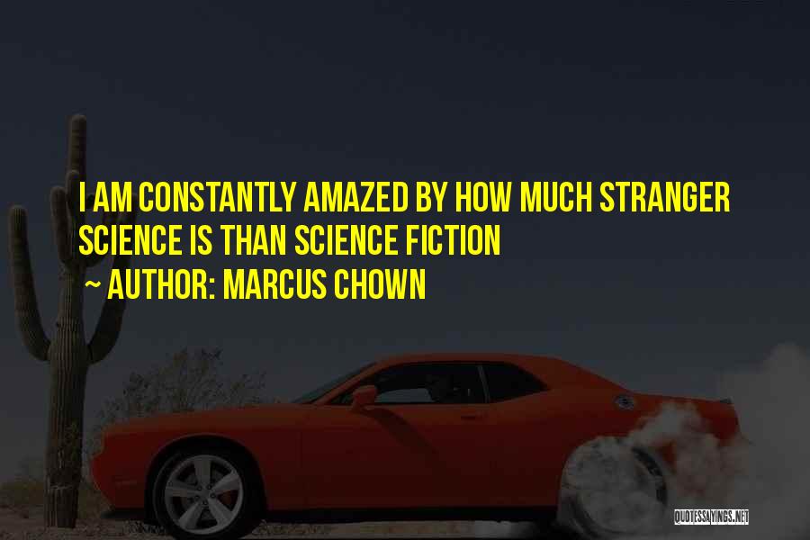 Marcus Chown Quotes: I Am Constantly Amazed By How Much Stranger Science Is Than Science Fiction