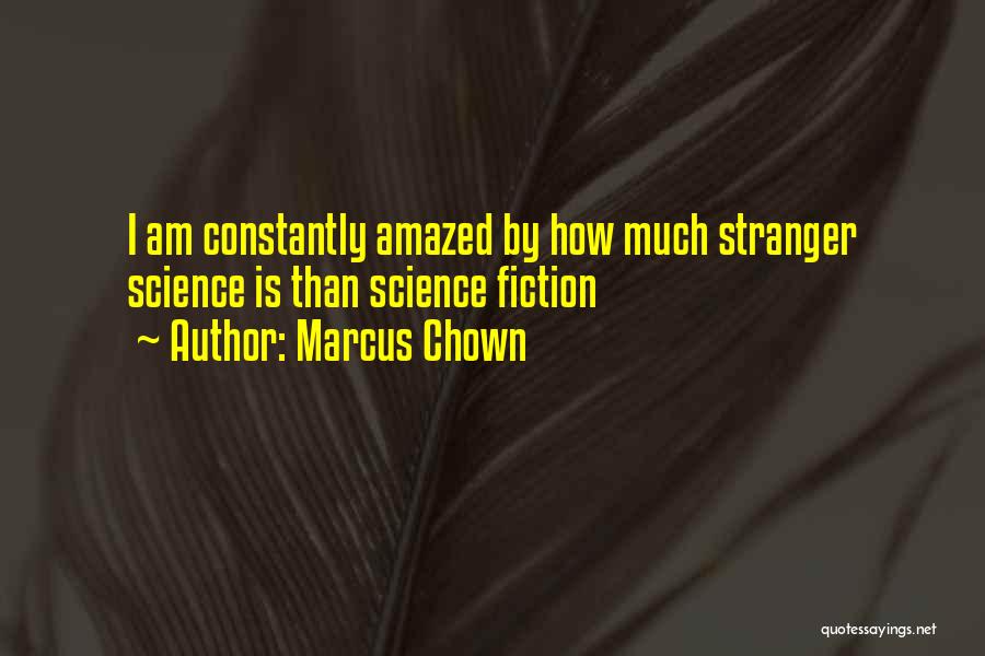 Marcus Chown Quotes: I Am Constantly Amazed By How Much Stranger Science Is Than Science Fiction
