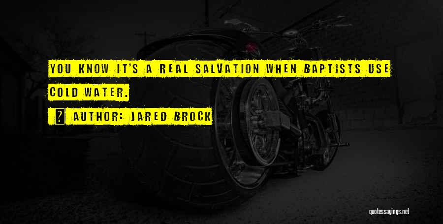 Jared Brock Quotes: You Know It's A Real Salvation When Baptists Use Cold Water.