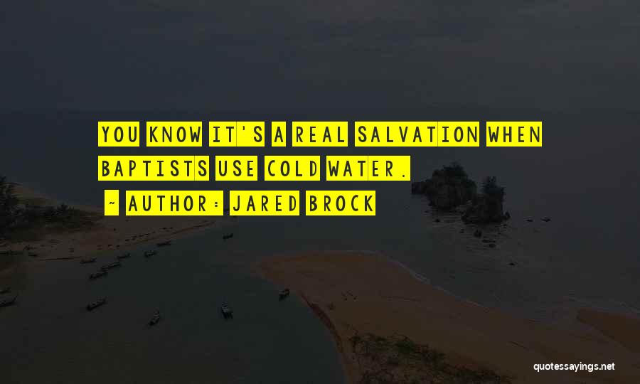 Jared Brock Quotes: You Know It's A Real Salvation When Baptists Use Cold Water.