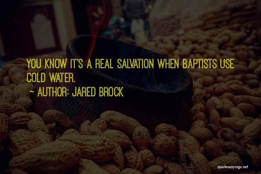 Jared Brock Quotes: You Know It's A Real Salvation When Baptists Use Cold Water.